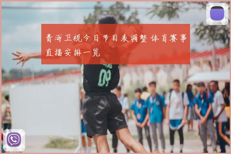 青海卫视今日节目表调整 体育赛事直播安排一览