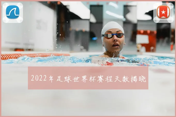 2022年足球世界杯赛程天数揭晓