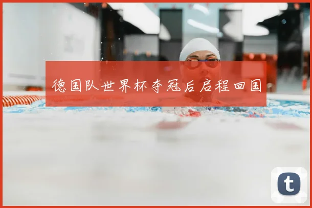 德国队世界杯夺冠后启程回国