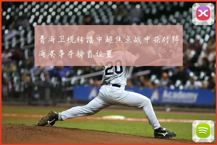 青海卫视转播中超焦点战申花对阵海港争夺榜首位置