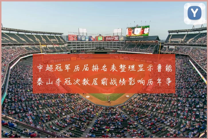 中超冠军历届排名表整理显示鲁能泰山夺冠次数居前战绩影响历年争冠格局