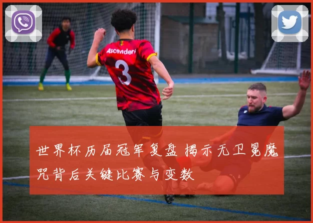 世界杯历届冠军复盘 揭示无卫冕魔咒背后关键比赛与变数