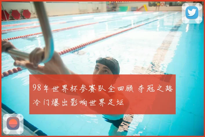 98年世界杯参赛队全回顾 夺冠之路冷门爆出影响世界足坛